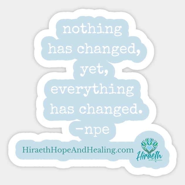 Everything has Changed Sticker by Hiraeth Hope & Healing